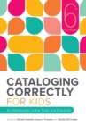 Cataloging Correctly for Kids : An Introduction to the Tools and Practices - Book
