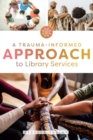 A Trauma-Informed Approach to Library Services - Book