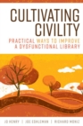 Cultivating Civility : Practical Ways to Improve a Dysfunctional Library - Book