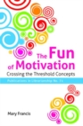 The Fun of Motivation : Crossing the Threshold Concepts - Book