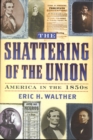 The Shattering of the Union : America in the 1850s - Book