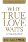 Why True Love Waits : The Definitive Book on How to Help Your Kids Resist Sexual Pressure - Book