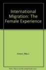 International Migration : The Female Experience - Book