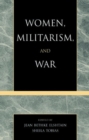 Women, Militarism, and War : Essays in History, Politics, and Social Theory - Book