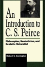 An Introduction to C. S. Peirce : Philosopher, Semiotician, and Ecstatic Naturalist - Book