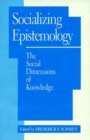 Socializing Epistemology : The Social Dimensions of Knowledge - Book