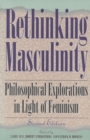 Rethinking Masculinity : Philosophical Explorations in Light of Feminism - Book