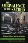 The Ambivalence of the Sacred : Religion, Violence, and Reconciliation - Book