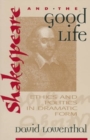 Shakespeare and the Good Life : Ethics and Politics in Dramatic Form - Book