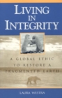 Living in Integrity : A Global Ethic to Restore a Fragmented Earth - Book