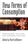 New Forms of Consumption : Consumers, Culture, and Commodification - Book