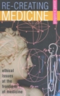 Re-creating Medicine : Ethical Issues at the Frontiers of Medicine - Book