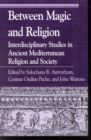 Between Magic and Religion : Interdisciplinary Studies in Ancient Mediterranean Religion and Society - Book