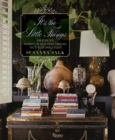 It's the Little Things : Creating Big Moments in Your Home Through The Stylish Small Stuff - Book