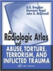 A Radiologic Atlas of Abuse, Torture, Terrorism, and Inflicted Trauma - Book