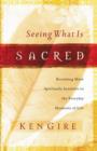 Seeing What Is Sacred : Becoming More Spiritually Sensitive to the Everyday Moments of Life - Book