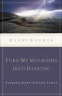 Turn My Mourning into Dancing : Finding Hope in Hard Times - Book