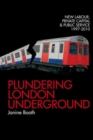 Plundering London Underground : New Labour, Private Capital and Public Service 1997-2010 - Book
