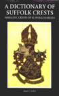 A Dictionary of Suffolk Crests : Heraldic Crests of Suffolk Families - Book