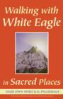 Walking with White Eagle in Sacred Places : Your Own Spiritual Pilgrimage - Book