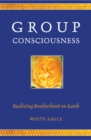 Group Consciousness : Realizing Brotherhood on Earth - Book