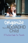 Organize Your ADD/ADHD Child : A Practical Guide for Parents - eBook