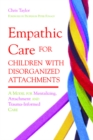 Empathic Care for Children with Disorganized Attachments : A Model for Mentalizing, Attachment and Trauma-Informed Care - eBook