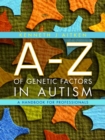 An A-Z of Genetic Factors in Autism : A Handbook for Professionals - eBook