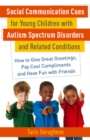 Social Communication Cues for Young Children with Autism Spectrum Disorders and Related Conditions : How to Give Great Greetings, Pay Cool Compliments and Have Fun with Friends - eBook