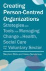 Creating Person-Centred Organisations : Strategies and Tools for Managing Change in Health, Social Care and the Voluntary Sector - eBook