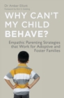 Why Can't My Child Behave? : Empathic Parenting Strategies that Work for Adoptive and Foster Families - eBook