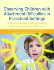 Observing Children with Attachment Difficulties in Preschool Settings : A Tool for Identifying and Supporting Emotional and Social Difficulties - eBook