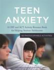 Teen Anxiety : A CBT and ACT Activity Resource Book for Helping Anxious Adolescents - eBook