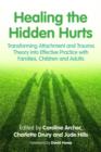 Healing the Hidden Hurts : Transforming Attachment and Trauma Theory into Effective Practice with Families, Children and Adults - eBook