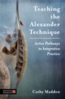 Teaching the Alexander Technique : Active Pathways to Integrative Practice - eBook