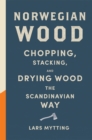 Norwegian Wood : The guide to chopping, stacking and drying wood the Scandinavian way - Book