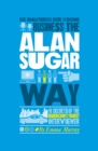 The Unauthorized Guide To Doing Business the Alan Sugar Way : 10 Secrets of the Boardroom's Toughest Interviewer - eBook
