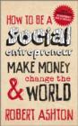 How to be a Social Entrepreneur : Make Money and Change the World - Book