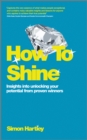 How To Shine : Insights into unlocking your potential from proven winners - Book