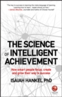 The Science of Intelligent Achievement : How Smart People Focus, Create and Grow Their Way to Success - Book