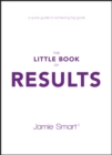The Little Book of Results : A Quick Guide to Achieving Big Goals - eBook