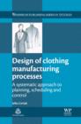 Design of Clothing Manufacturing Processes : A Systematic Approach to Planning, Scheduling and Control - eBook