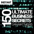 150 Ultimate Business Secrets : From beer and chocolate to lingerie - exclusive tips for success from Britain's elite entrepreneurs - eBook