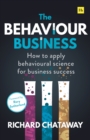 The Behaviour Business : How to apply behavioural science for business success - Book