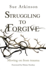 Struggling to Forgive : Moving on from trauma - Book