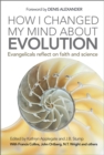 How I Changed My Mind About Evolution : Evangelicals reflect on faith and science - Book