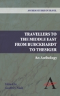 Travellers to the Middle East from Burckhardt to Thesiger : An Anthology - Book