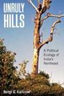 Unruly Hills : A Political Ecology of India's Northeast - eBook