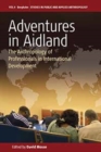 Adventures in Aidland : The Anthropology of Professionals in International Development - Book