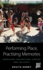 Performing Place, Practising Memories : Aboriginal Australians, Hippies and the State - eBook